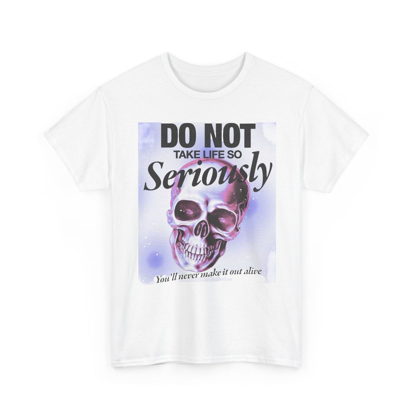 Don't Take Life So Seriously Graphic T-Shirt Unisex Heavy Cotton Tee Gift