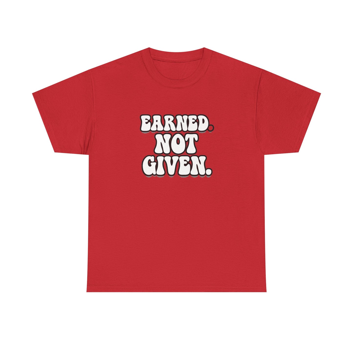 Earned Not Given T Shirt Gym Motivation Unisex Heavy Cotton Tee