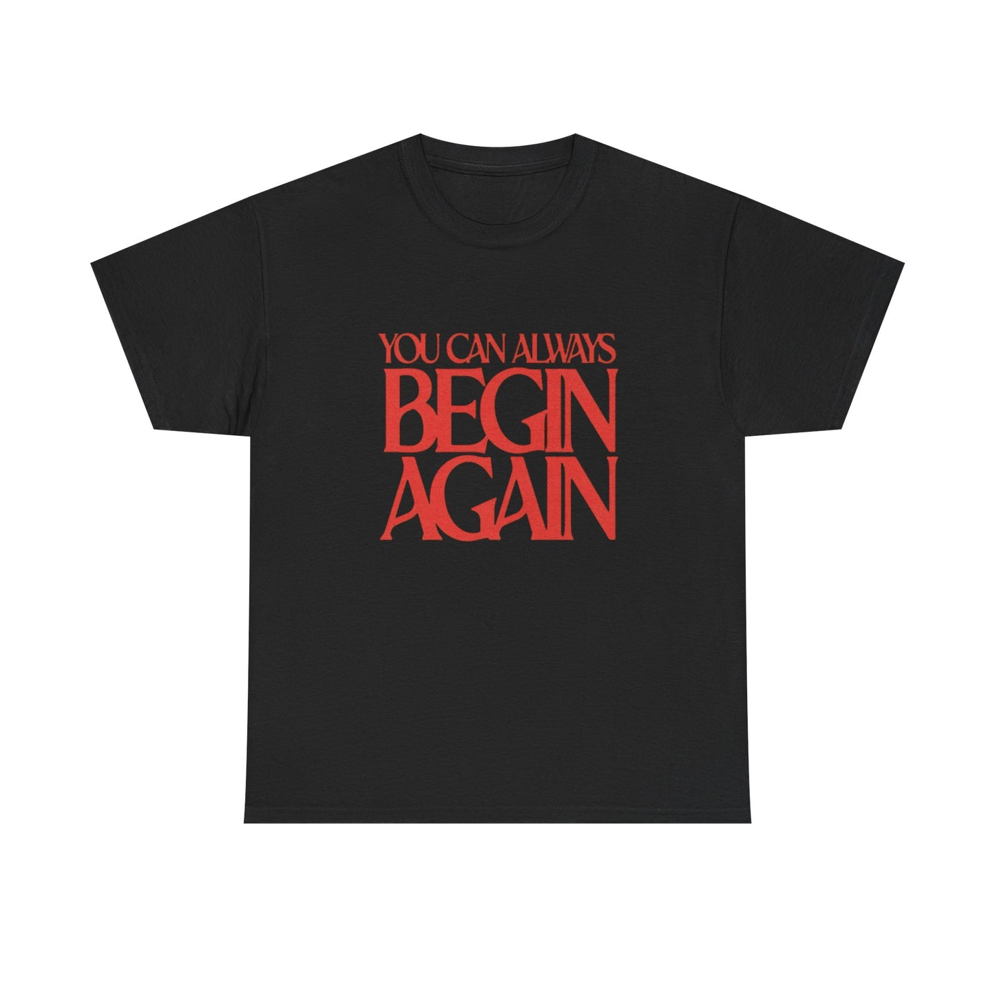 You Can Always Begin Again Graphic T Shirt Unisex Heavy Cotton Tee