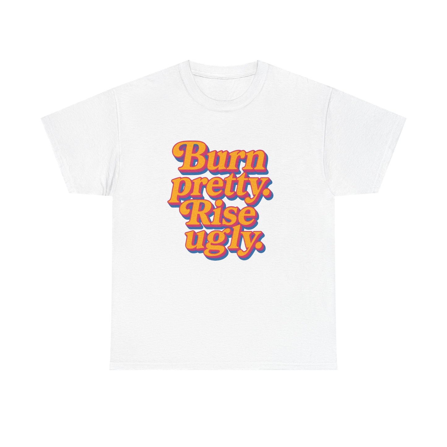 Burn Pretty Rise Ugly Graphic T Shirt NEW Adult Cotton