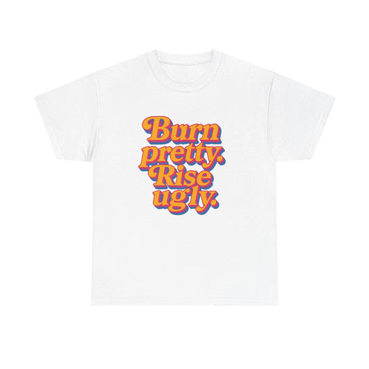 Burn Pretty Rise Ugly Graphic T Shirt NEW Adult Cotton