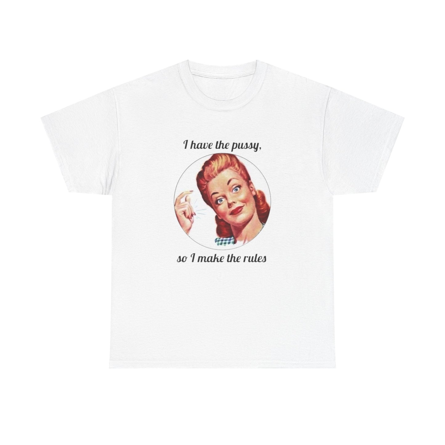 I Have The Pussy I Make The Rules Funny Graphic T Shirt NEW Unisex Heavy Cotton