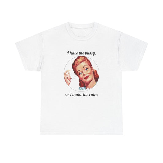 I Have The Pussy I Make The Rules Funny Graphic T Shirt NEW Unisex Heavy Cotton