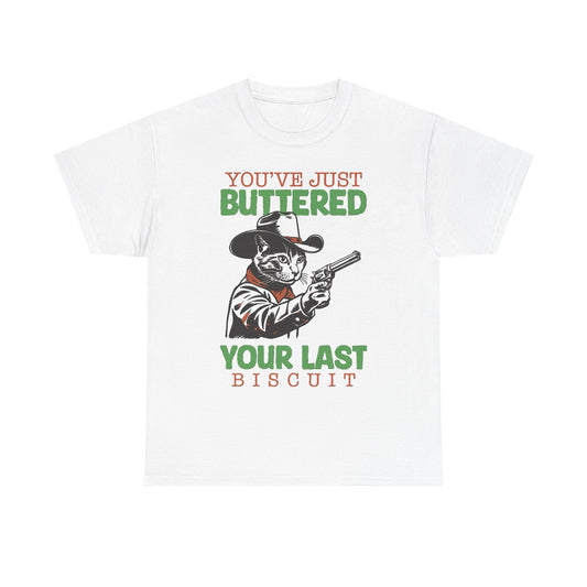 You Buttered Your Last Biscuit Funny Graphic T Shirt Heavy Cotton Tee GIFT NEW