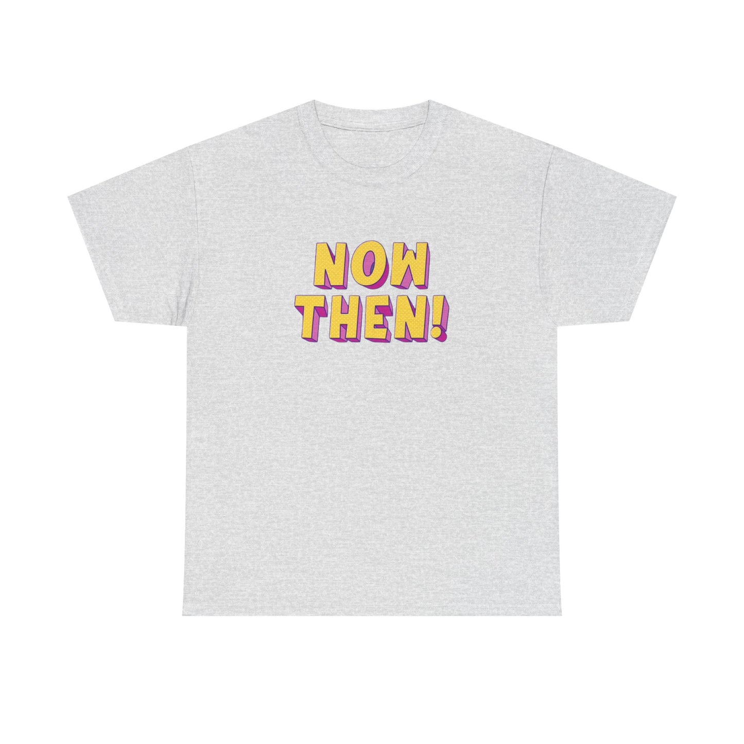 Now Then! Funny T Shirt BRAND NEW Apparel Unisex Heavy Cotton Tee
