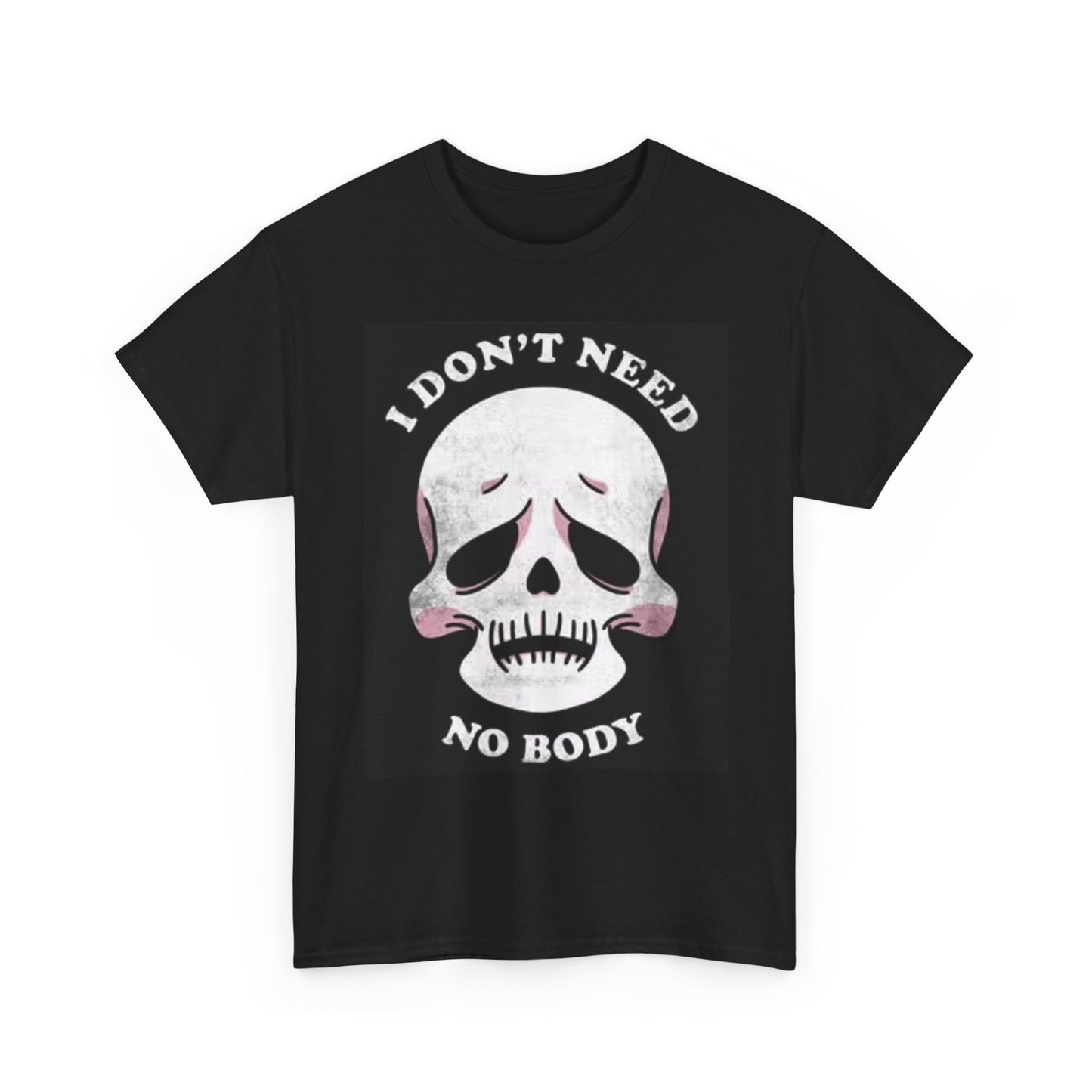 I Dont Need No Body Funny T Shirt Graphic Skull Unisex Heavy Cotton Tee
