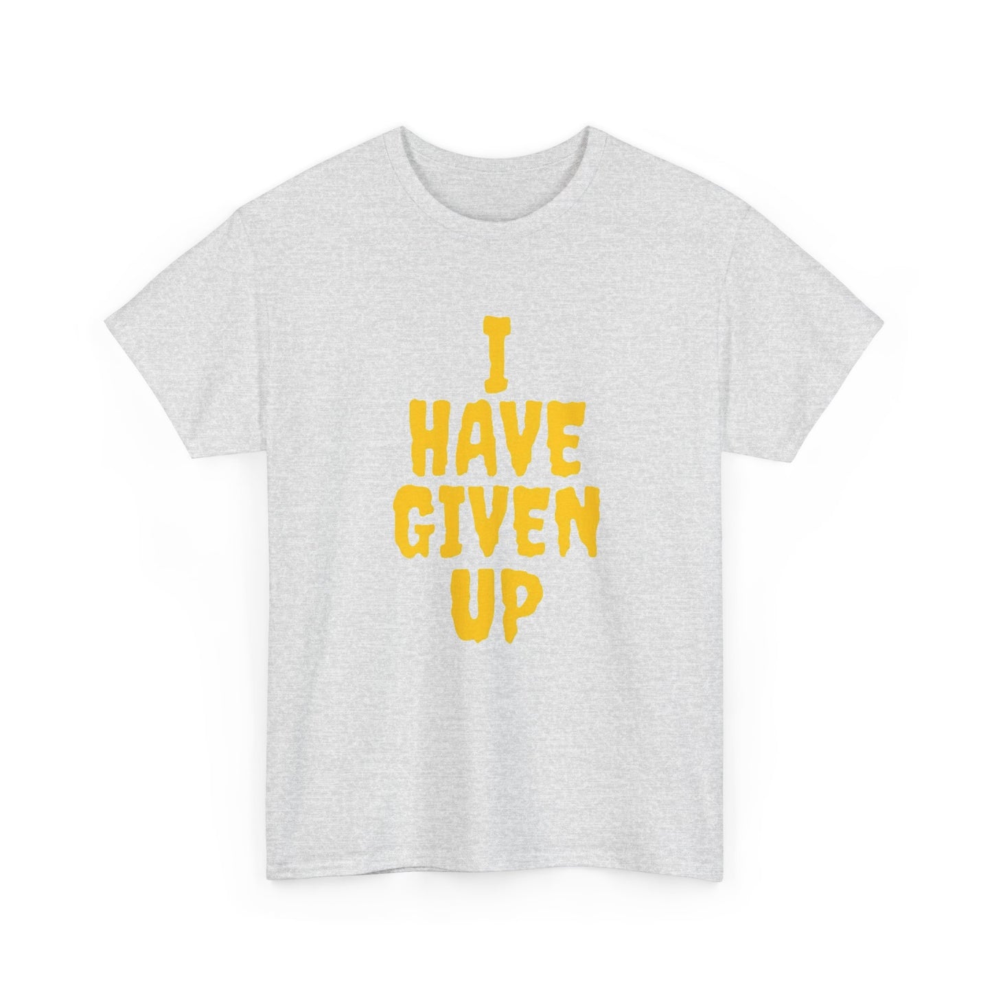 I Have Given Up Funny Graphic T Shirt Unisex Heavy Cotton Tee