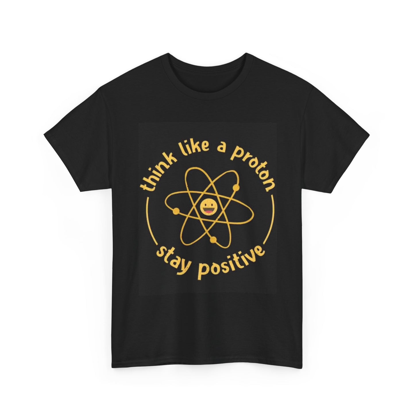 Think Like A Proton Funny Be Positive Graphic T Shirt Science Unisex