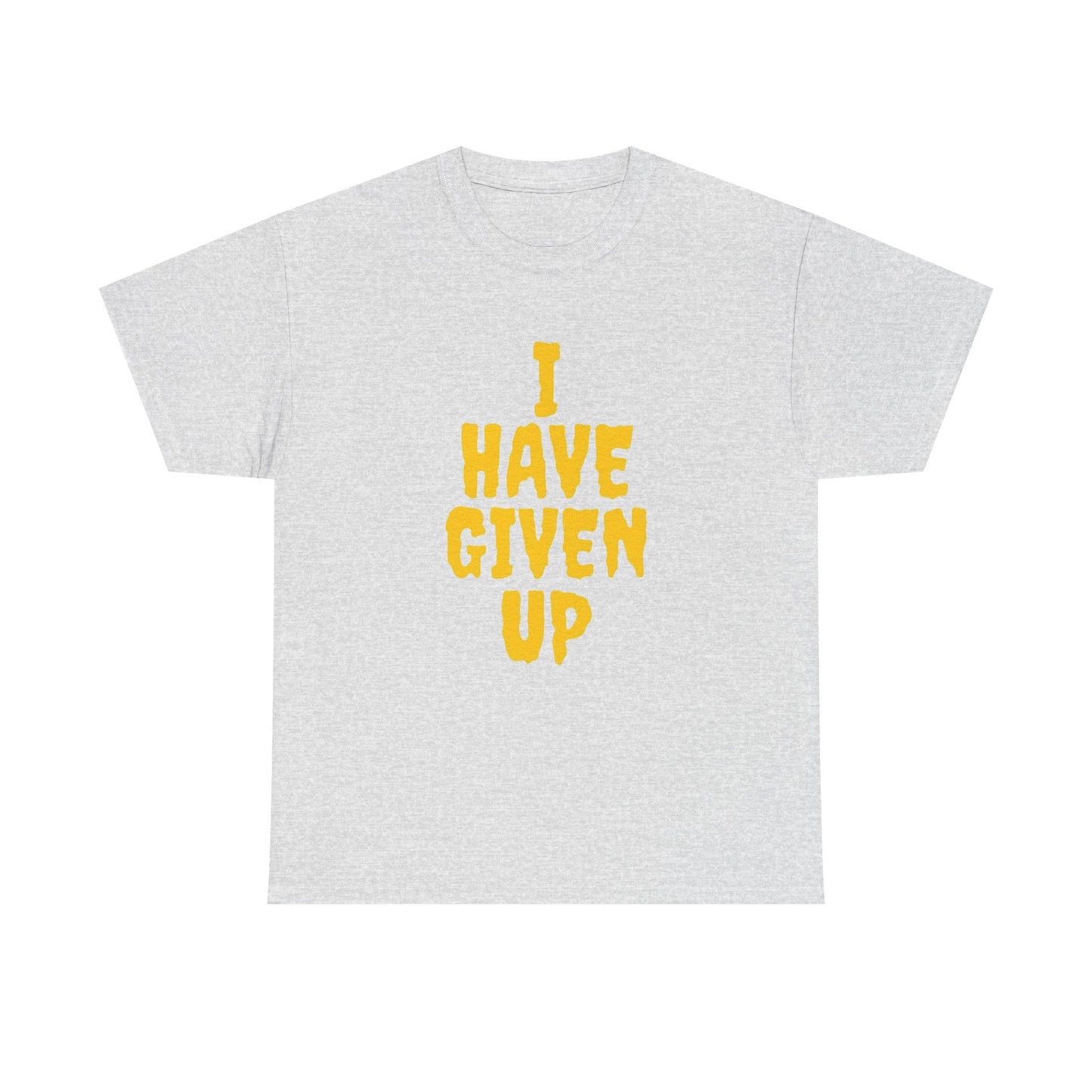 I Have Given Up Funny Graphic T Shirt Unisex Heavy Cotton Tee