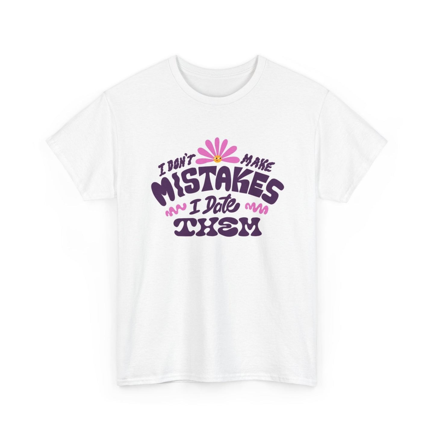 I Don't Make Mistakes I Date Them T Shirt Funny Graphic Unisex Heavy Cotton Tee