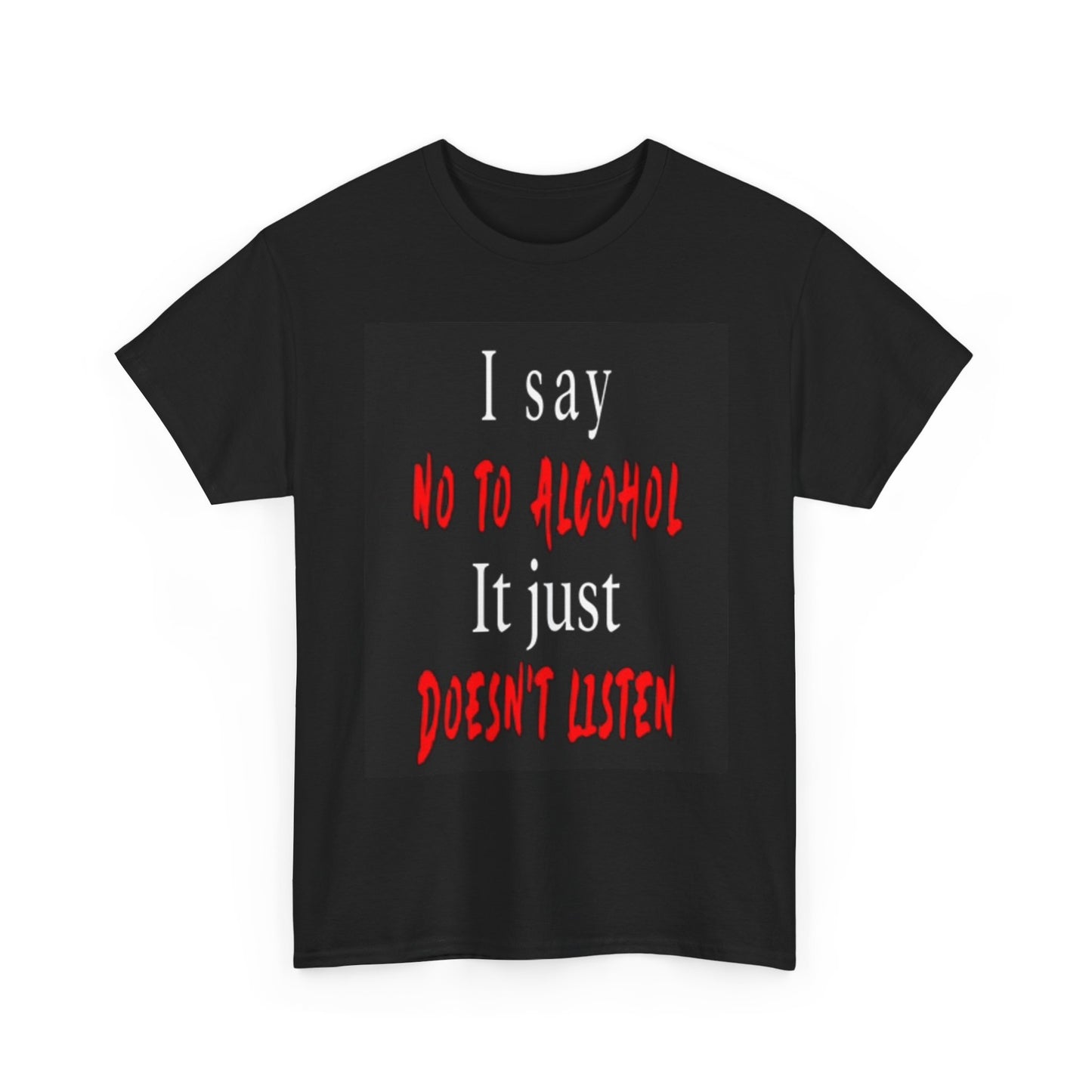 Say No To Alcohol It Just Doesn't Listen Graphic T Shirt Funny gift Bar Beer