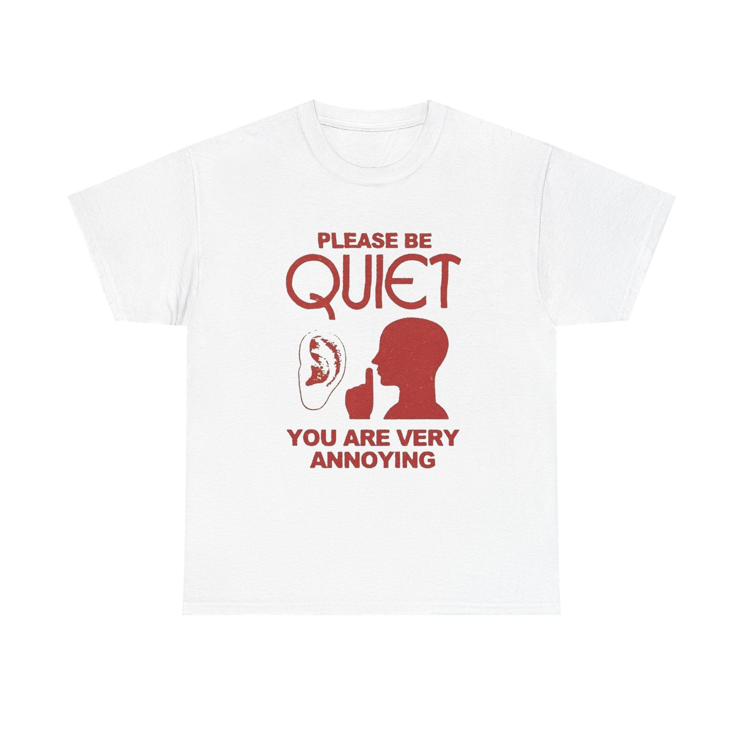 Please Be Quiet You Are Very Annoying Graphic T Shirt NEW ADULT Tee