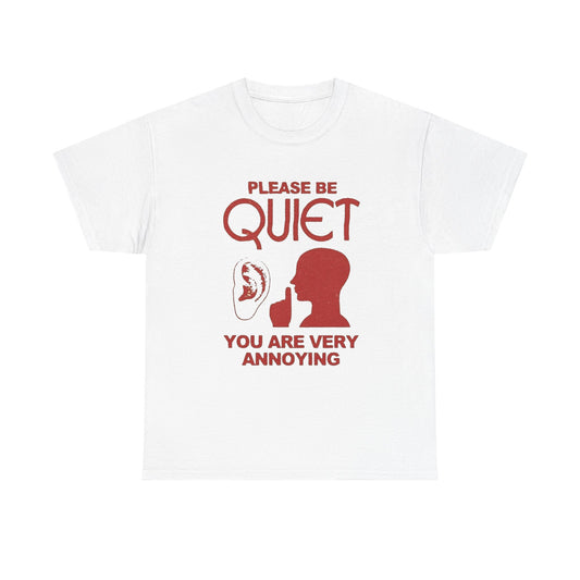 Please Be Quiet You Are Very Annoying Graphic T Shirt NEW ADULT Tee