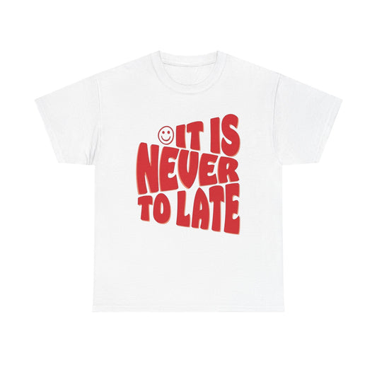 It Is Never To Late Graphic T Shirt Unisex Cotton Tee - New Gift - Tee