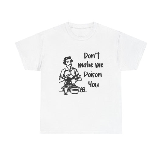 Don't Make Me Poison You Graphic T Shirt Vintage Funny Unisex Heavy Cotton Tee