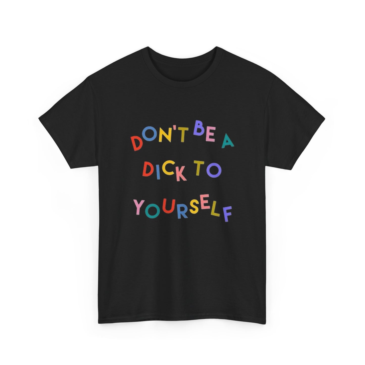 Don't Be A Dick To Yourself Graphic T Shirt NEW Adult Tee
