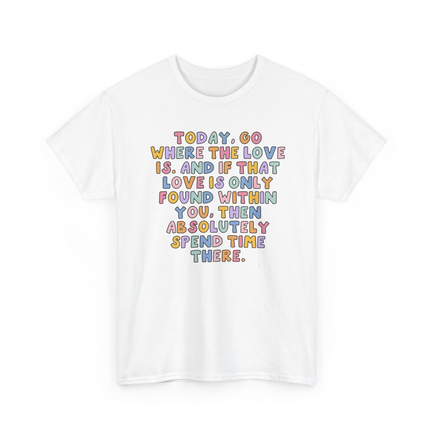 Go Where The Love Is Graphic T Shirt NEW Unisex Heavy Cotton Tee
