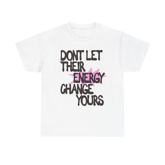 Don't Let There Energy Change Yours Graphic T Shirt NEW Unisex Heavy Cotton Tee