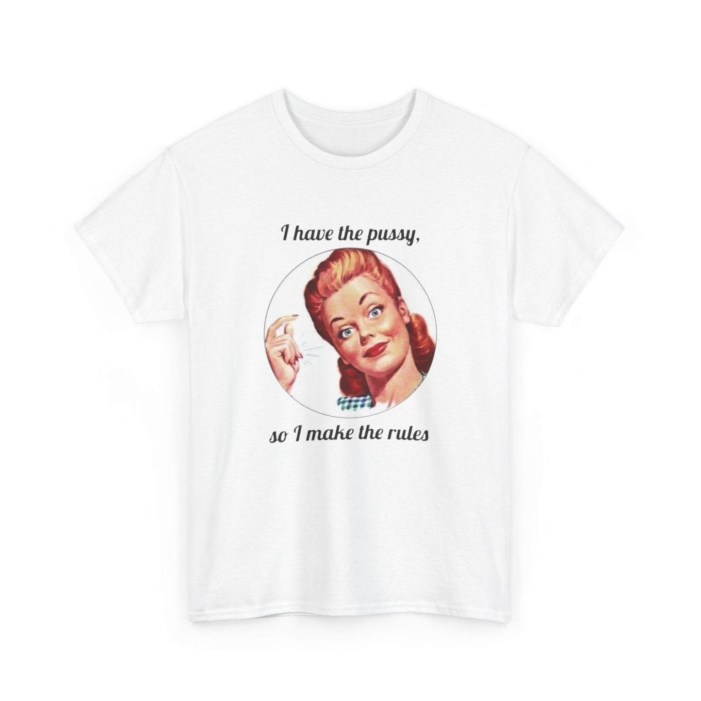 I Have The Pussy I Make The Rules Funny Graphic T Shirt NEW Unisex Heavy Cotton