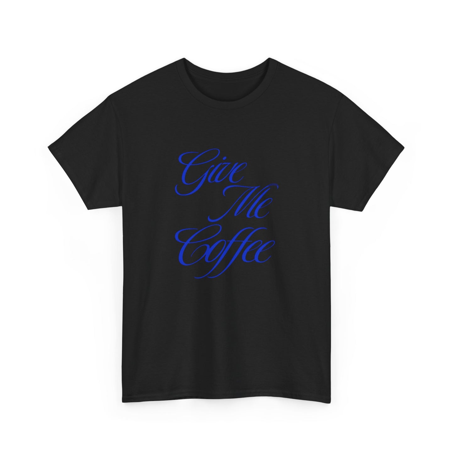 Give Me Coffee Graphic T Shirt ADULT Unisex Heavy Cotton Tee
