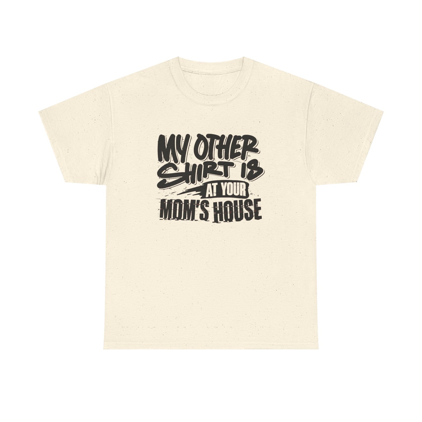 My Other Shirt Is At Your Moms House Funny Graphic T Shirt Unisex Heavy Cotton
