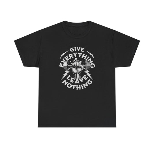 Give Everything Leave Nothing GYM Graphic T Shirt Unisex Heavy Cotton Tee