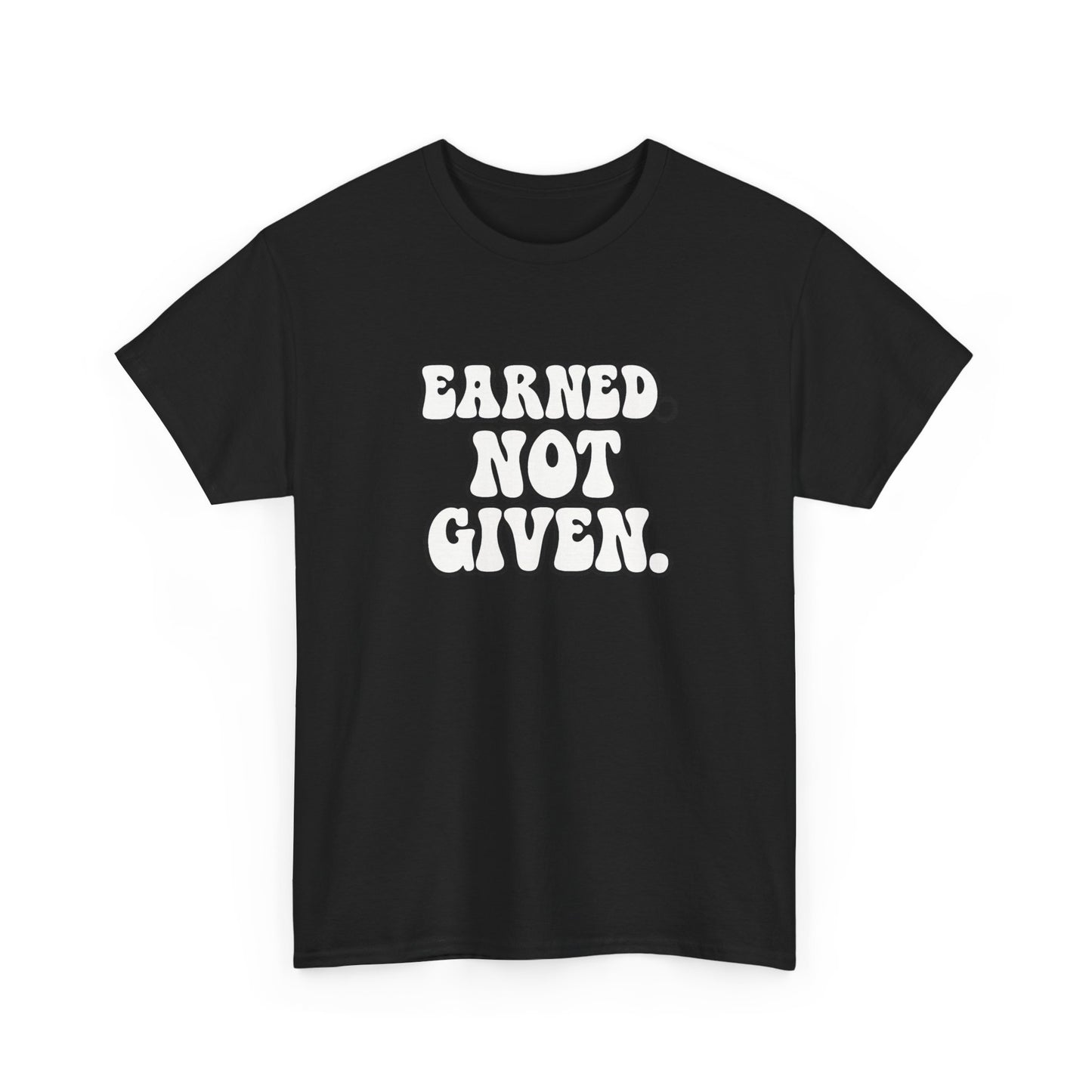 Earned Not Given T Shirt Gym Motivation Unisex Heavy Cotton Tee