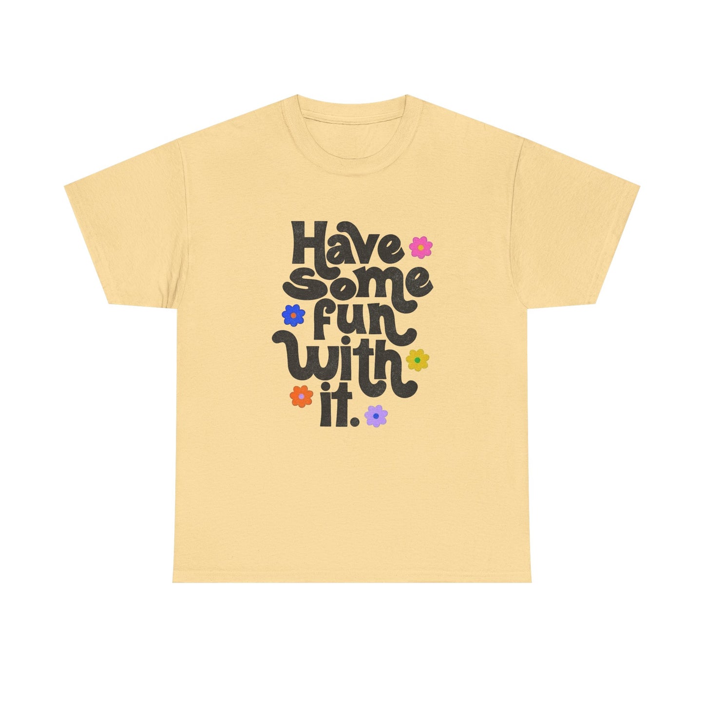 Have Some Fun With It Graphic T Shirt NEW Unisex Heavy Cotton Tee