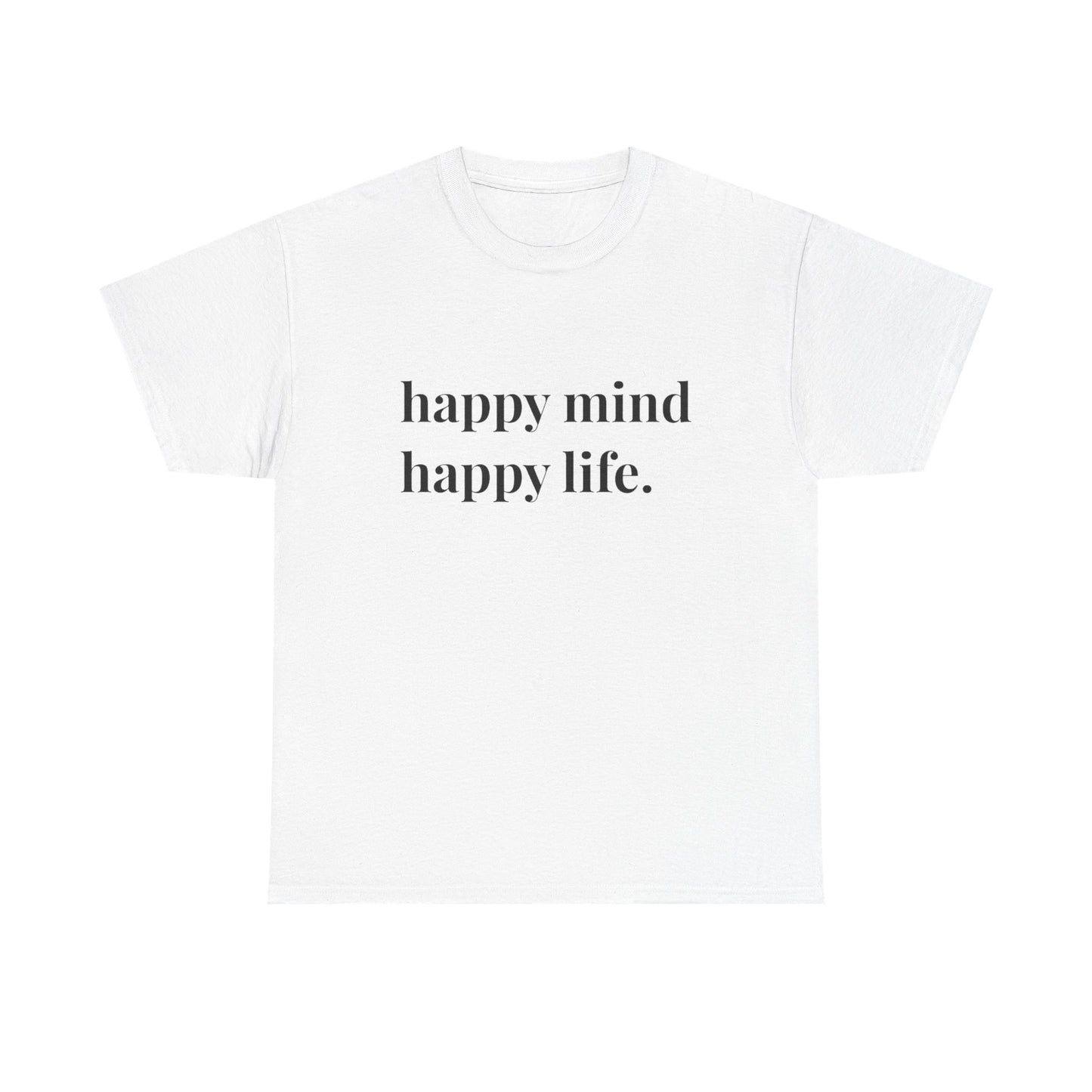 Happy Mind Happy Life Graphic T Shirt NEW ADULT Heavy Cotton Tee