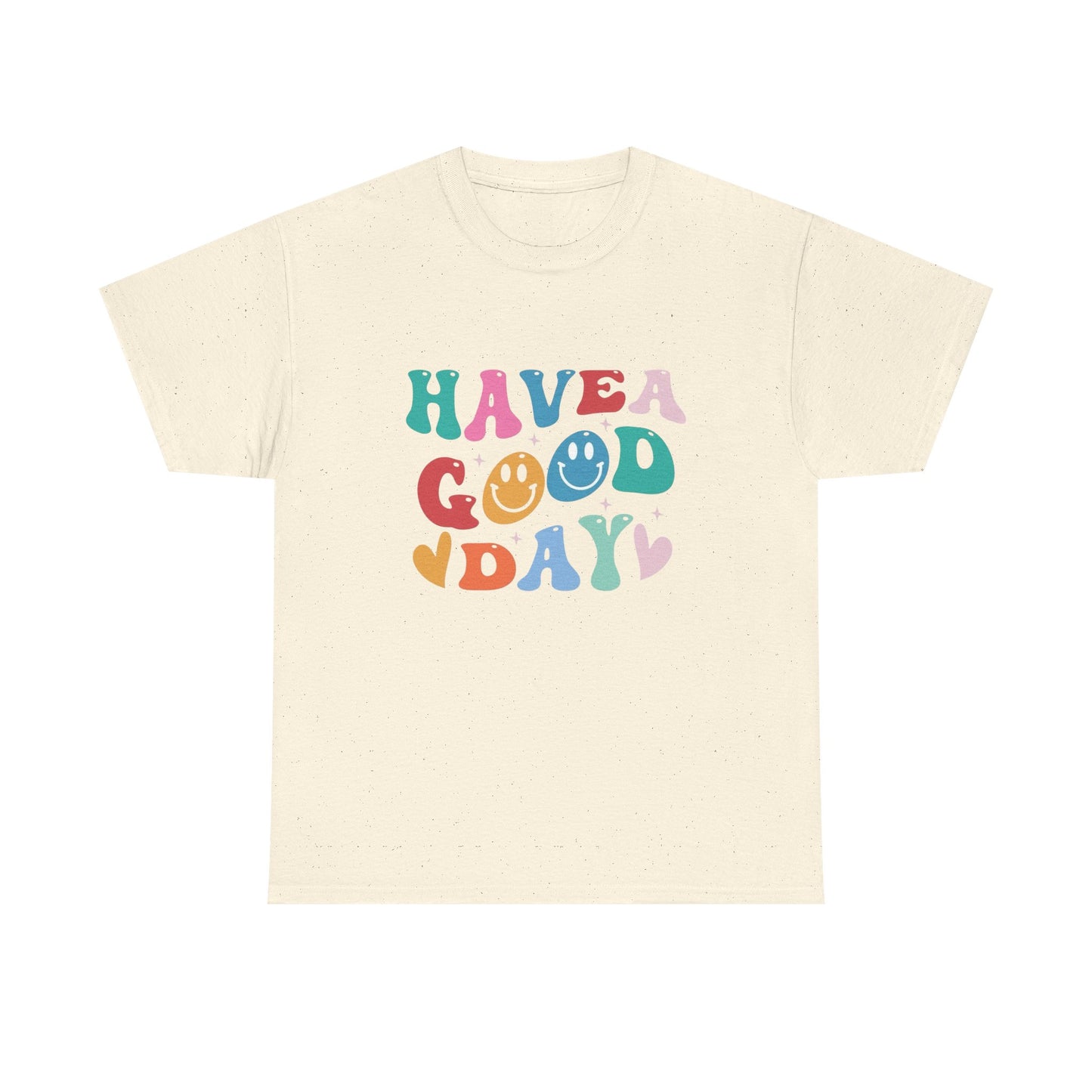 Have A  Good Day Graphic T Shirt NEW Unisex Heavy Cotton Tee