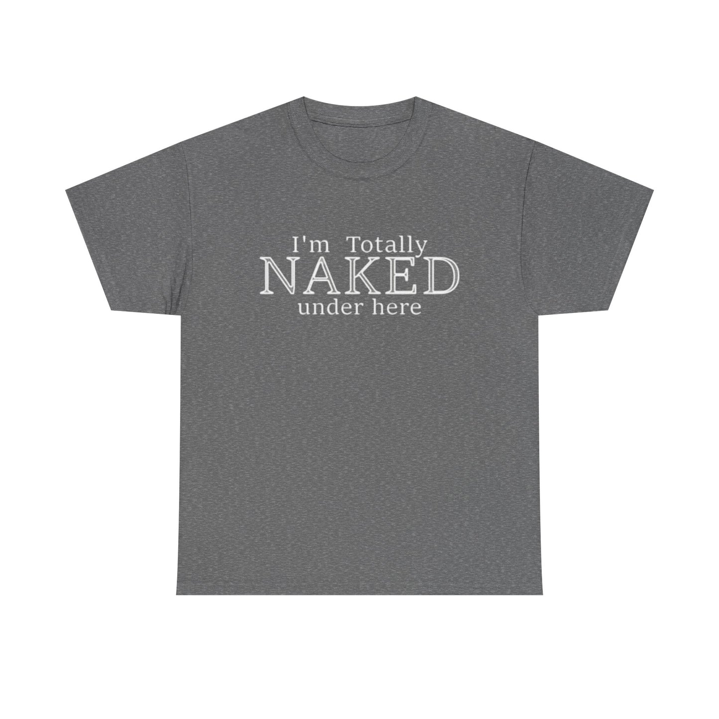 I'm Naked Under Here Funny Graphic T Shirt Unisex Heavy Cotton Tee