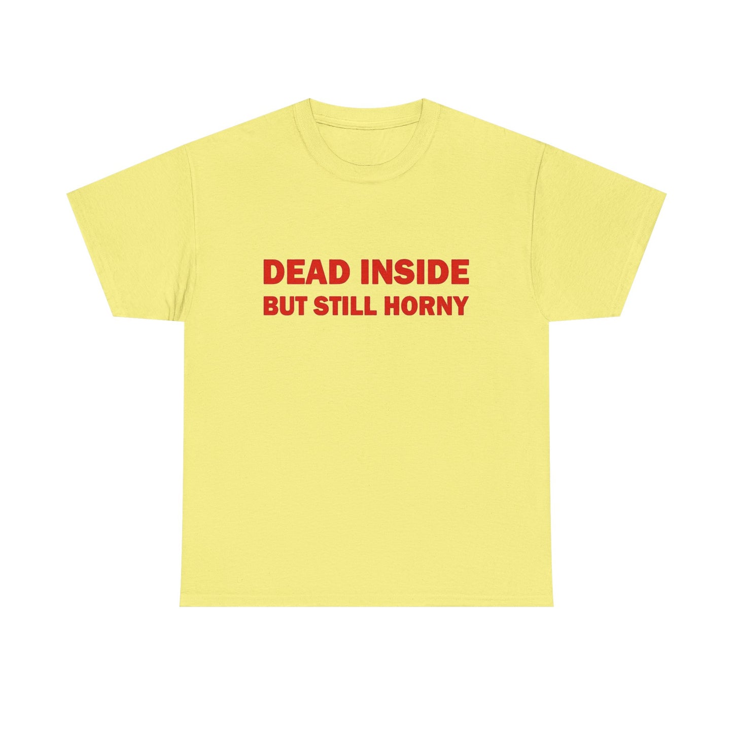 Dead Inside But Still Horny Funny Graphic T Shirt Regular Men's Heavy Cotton Tee