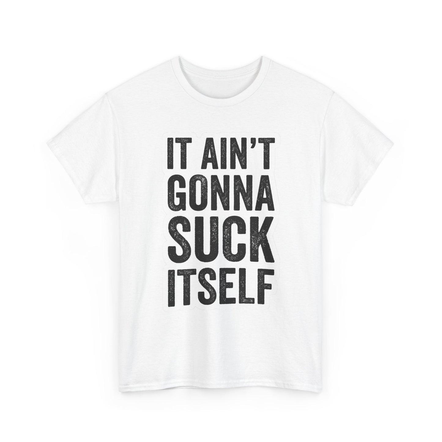 It Aint Gonna Suck Itself Sex Humor T Shirt Graphic Unisex Heavy Cotton NEW GIFT