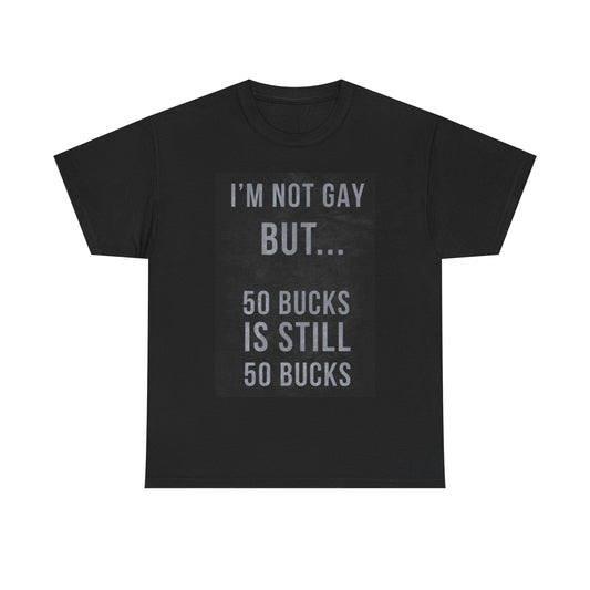 Im Not Gay But 50 Bucks Shirt Funny Jokes Gillis Comedy Unisex Heavy Cotton Tee