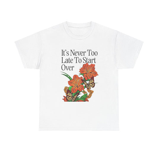 Its Never Too Late To Start Over Graphic T Shirt NEW Adult Unisex Heavy Cotton