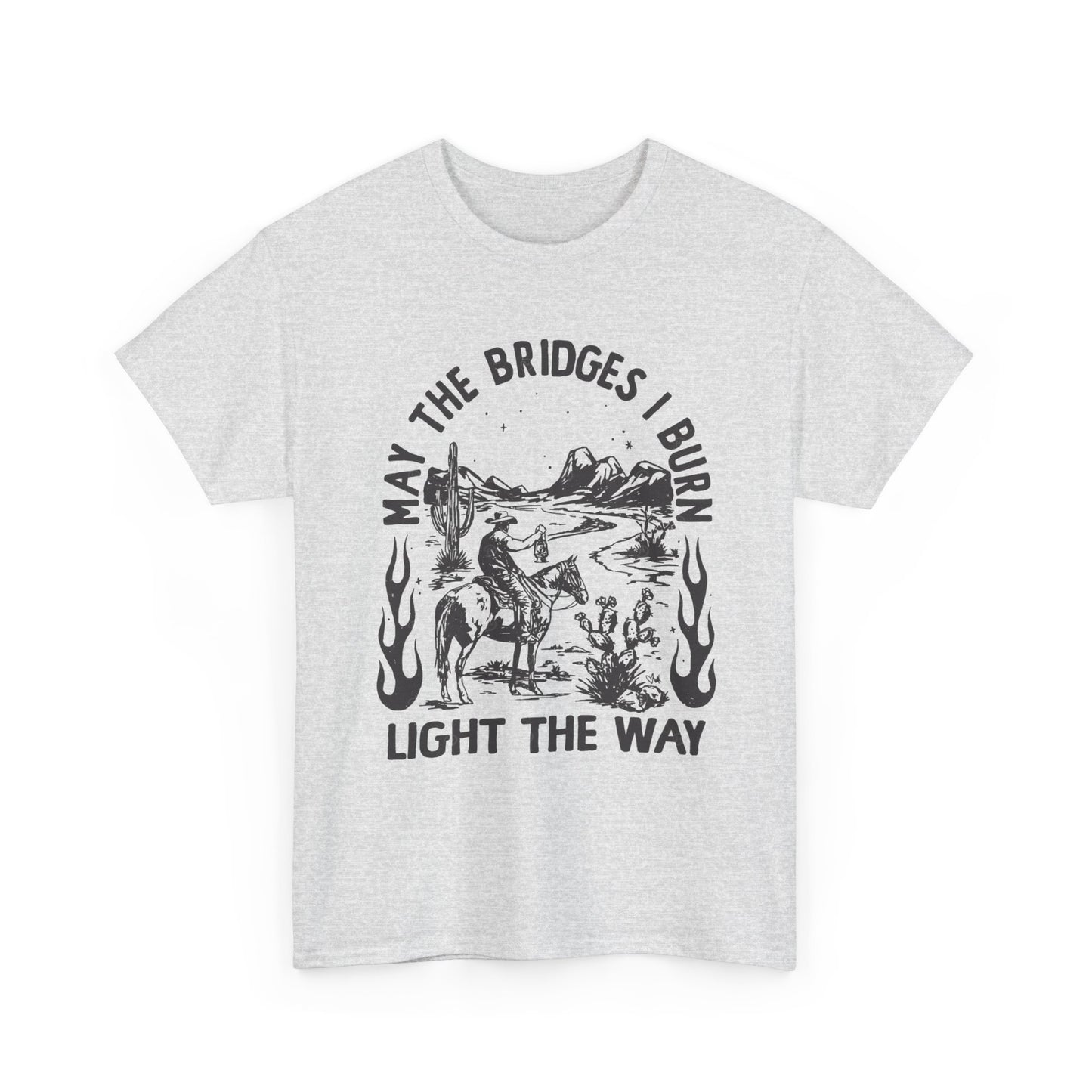 Burn Bridges Light The Way Graphic T Shirt Unisex Heavy Cotton Tee GIFT