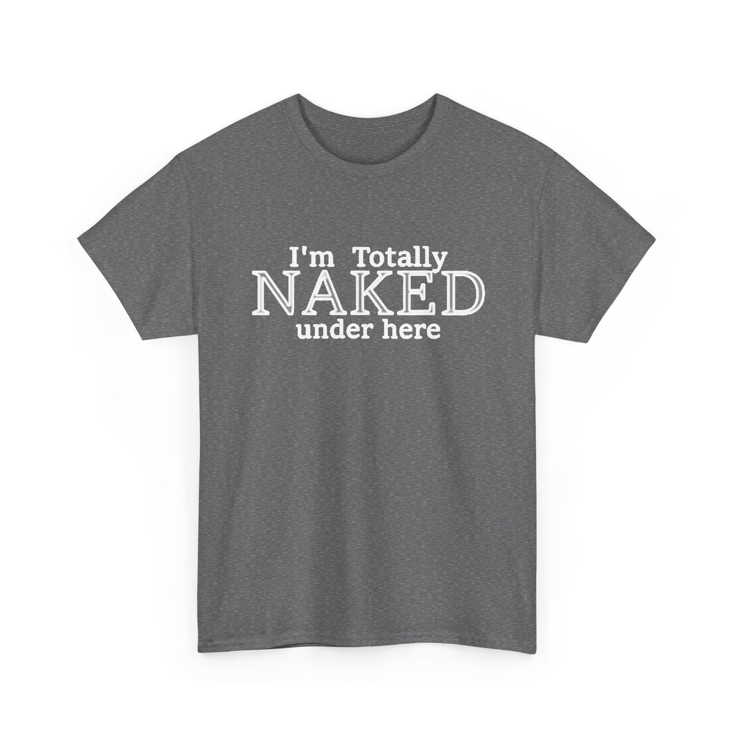 I'm Naked Under Here Funny Graphic T Shirt Unisex Heavy Cotton Tee