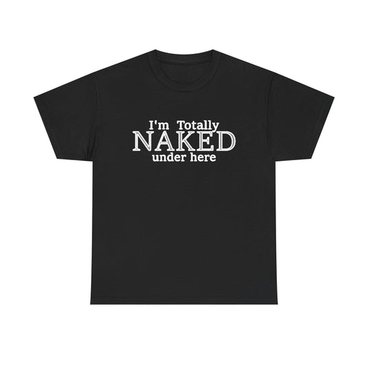 I'm Naked Under Here Funny Graphic T Shirt Unisex Heavy Cotton Tee