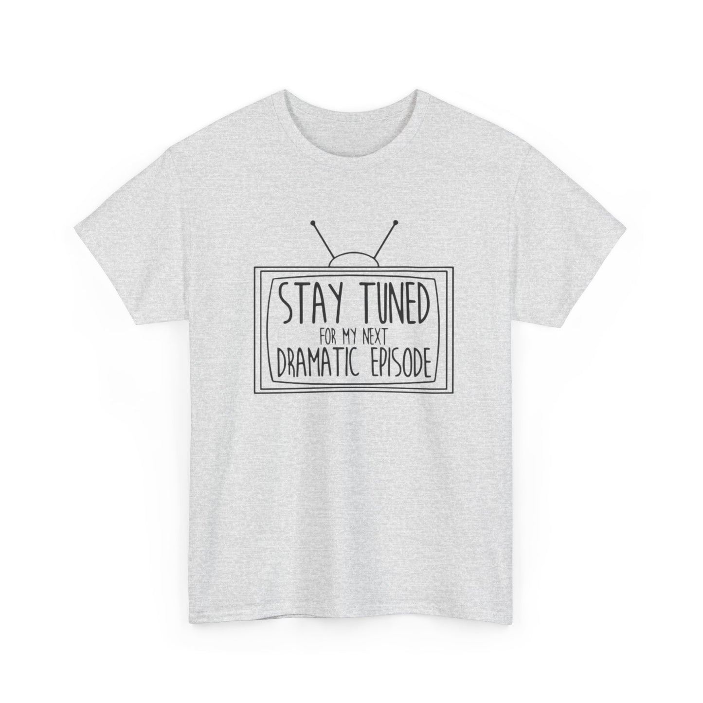 Stay Tuned For My Next Dramatic Episode Funny Graphic T Shirt Heavy Cotton Tee