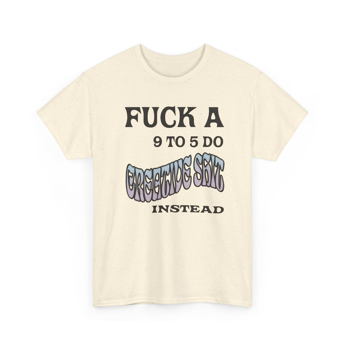 F*ck a 9 to 5 Do Creative Stuff Instead T-Shirt Men's Graphic Tee