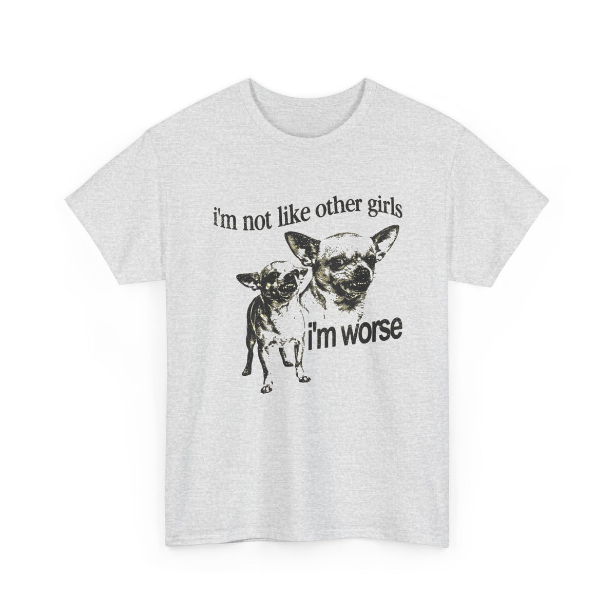 I'm Not Like Other Girls I'm Worse Chihuahua Meme T-Shirt Men's Graphic Tee