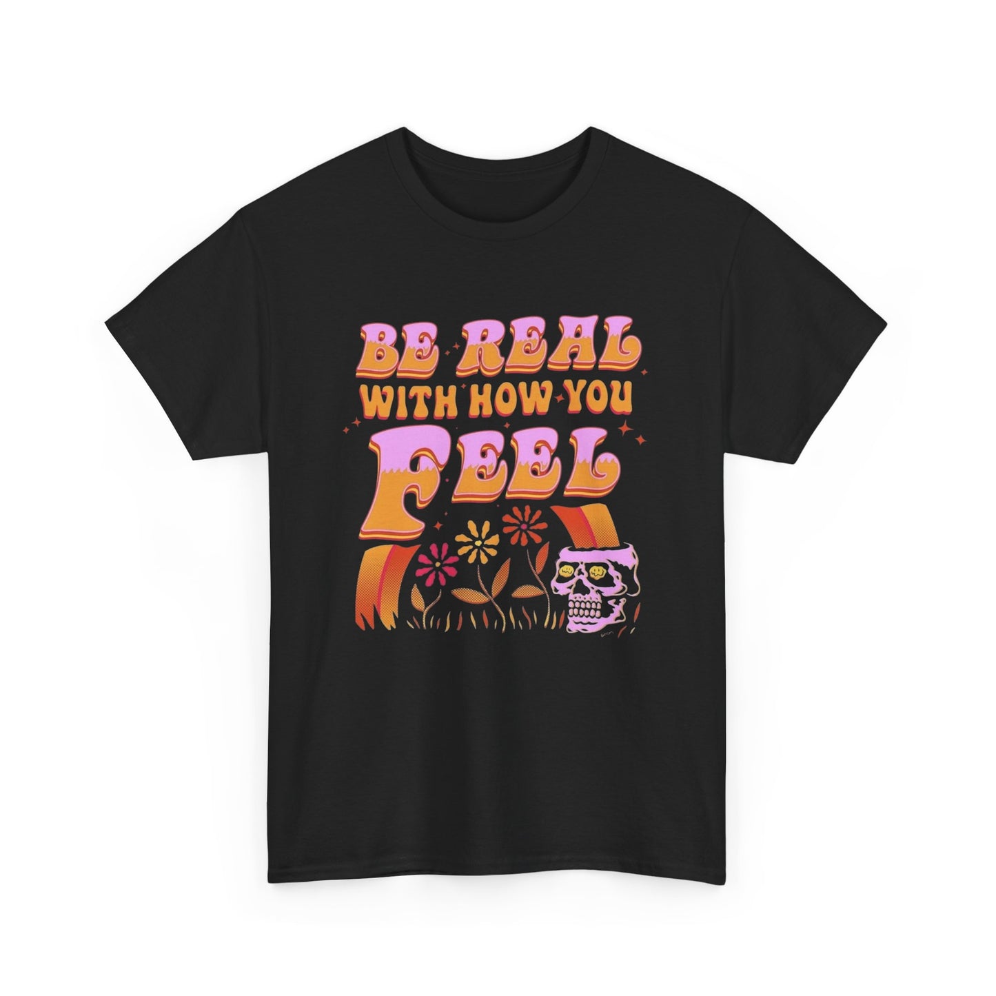 Be Real With How You Feel Graphic T Shirt Unisex Heavy Cotton Tee