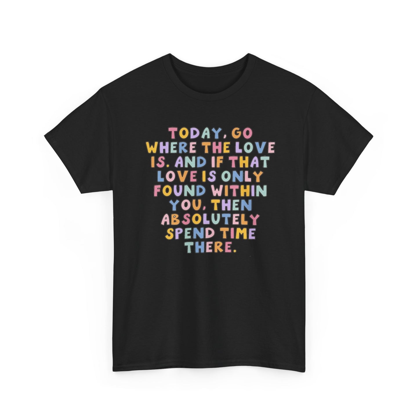 Go Where The Love Is Graphic T Shirt NEW Unisex Heavy Cotton Tee