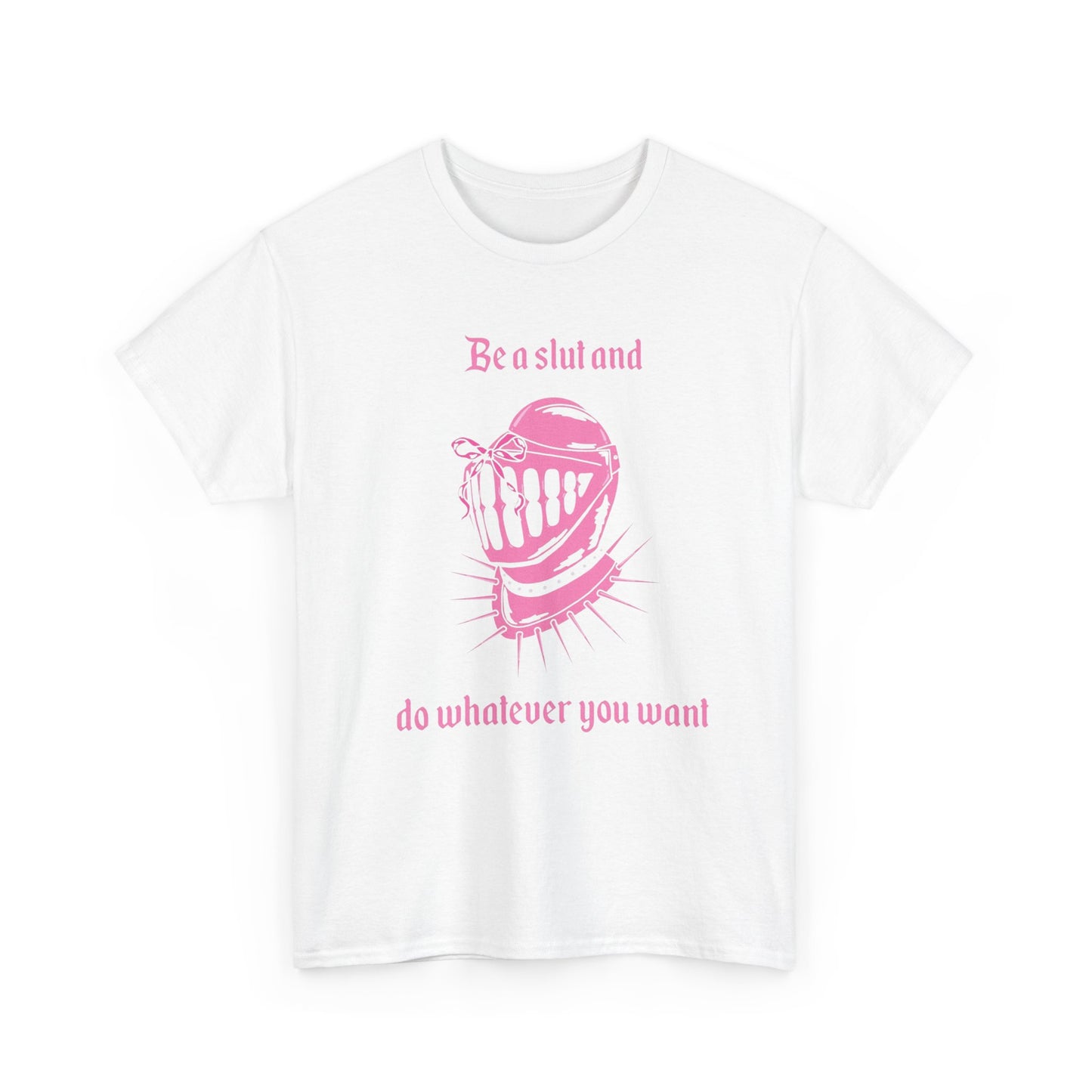 Be A Slut And Do What Ever You Want Graphic T Shirt NEW ADULT Heavy Cotton Tee