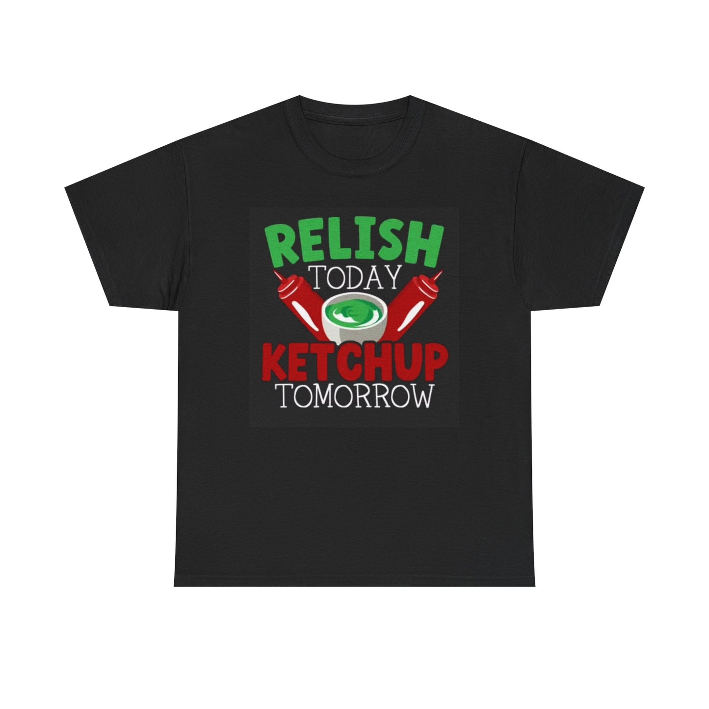 Relish Today Ketchup Tomorrow Graphic T Shirt Funny Unisex Heavy Cotton Tee