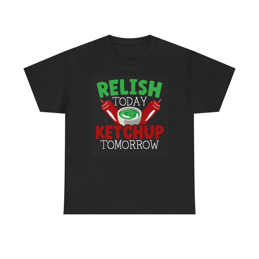Relish Today Ketchup Tomorrow Graphic T Shirt Funny Unisex Heavy Cotton Tee