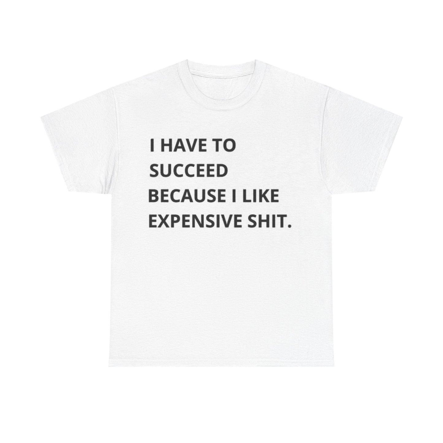 I Have To Succeed Shirt Funny Motivation Hustle Unisex Heavy Cotton Tee