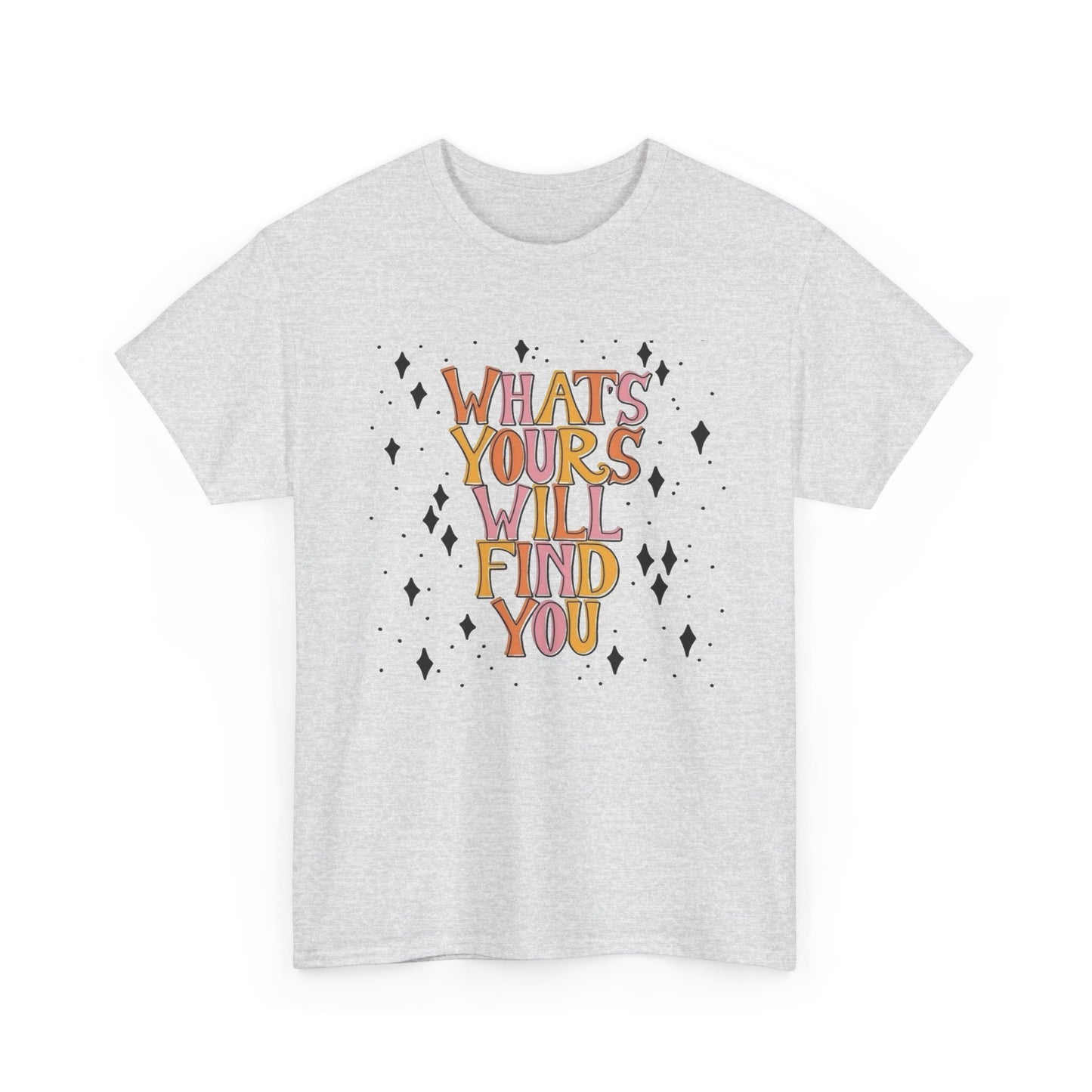 Whats Yours Will Find You Graphic T Shirt NEW Unisex Heavy Cotton Tee