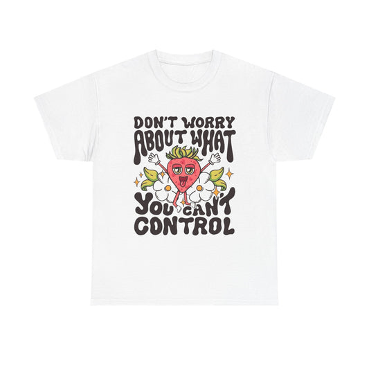 Don't Worry About What You Can't Control Graphic T Shirt Unisex Heavy Cotton Tee