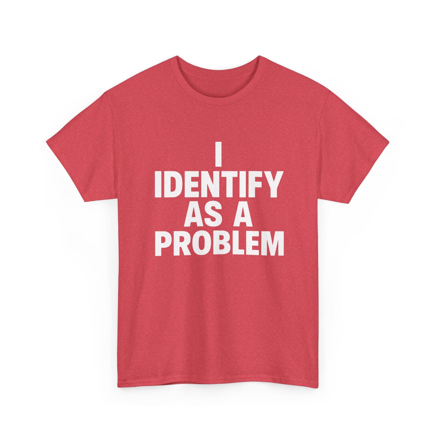 I Identify As A Problem Funny Graphic T Shirt NEW Unisex Heavy Cotton Tee